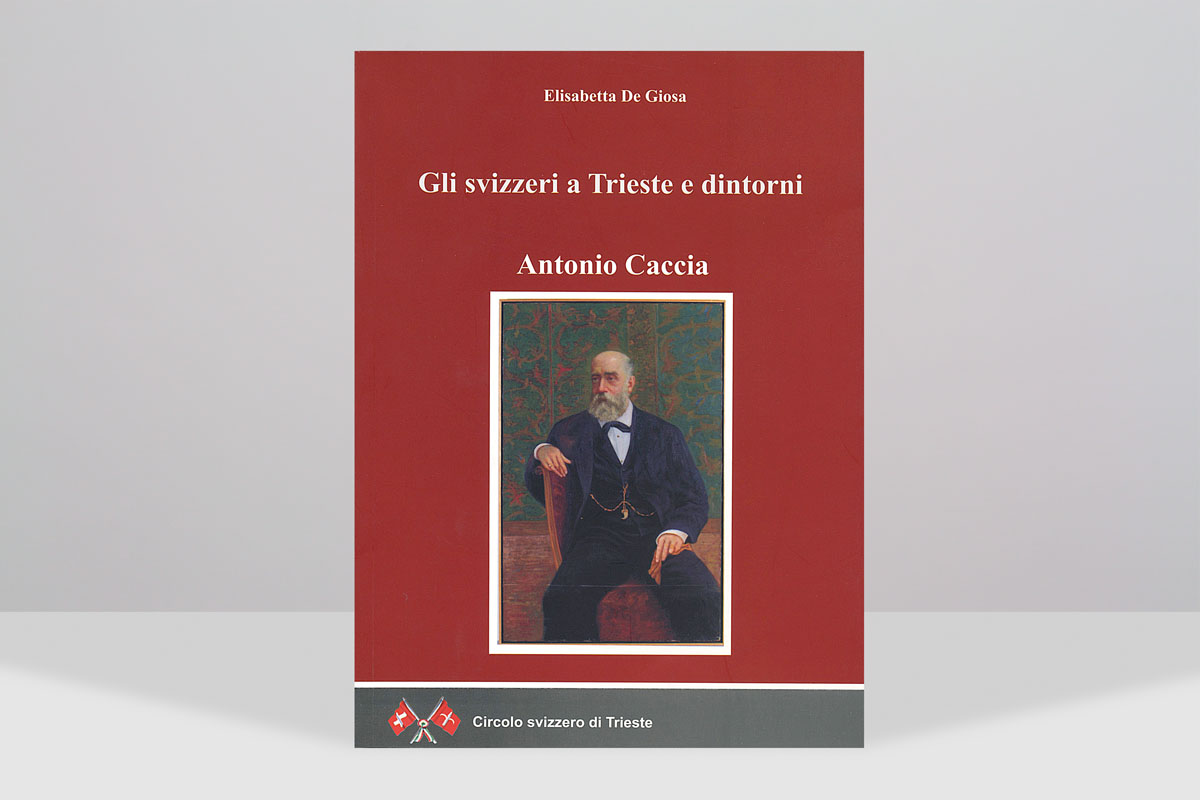 Circolo Svizzero di Trieste. "Gli svizzeri a Trieste. Antonio Caccia", di Elisabetta De Giosa. Foto di Massimo Goina e altri autori, 2014.